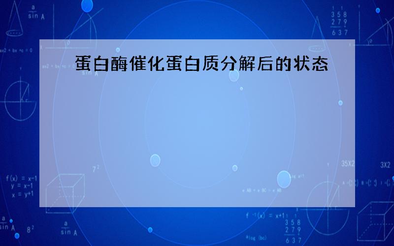 蛋白酶催化蛋白质分解后的状态