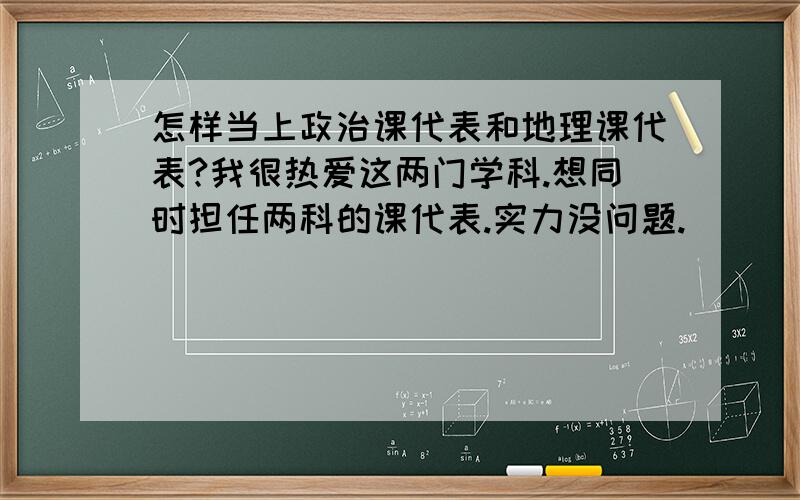 怎样当上政治课代表和地理课代表?我很热爱这两门学科.想同时担任两科的课代表.实力没问题.