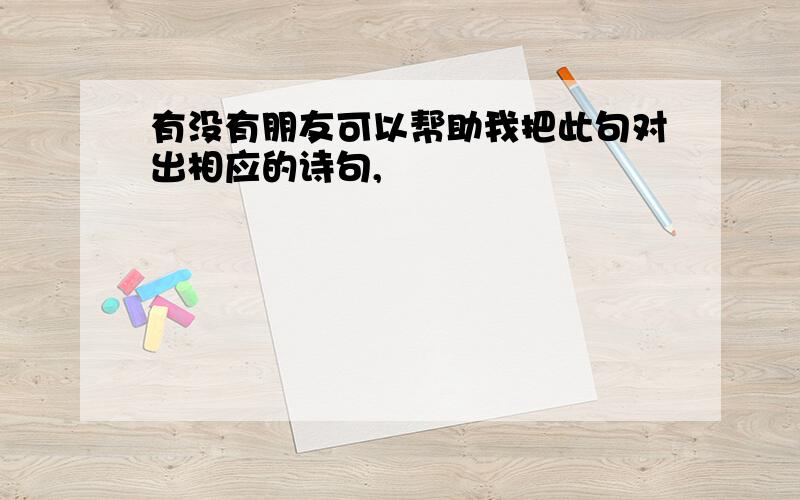 有没有朋友可以帮助我把此句对出相应的诗句,