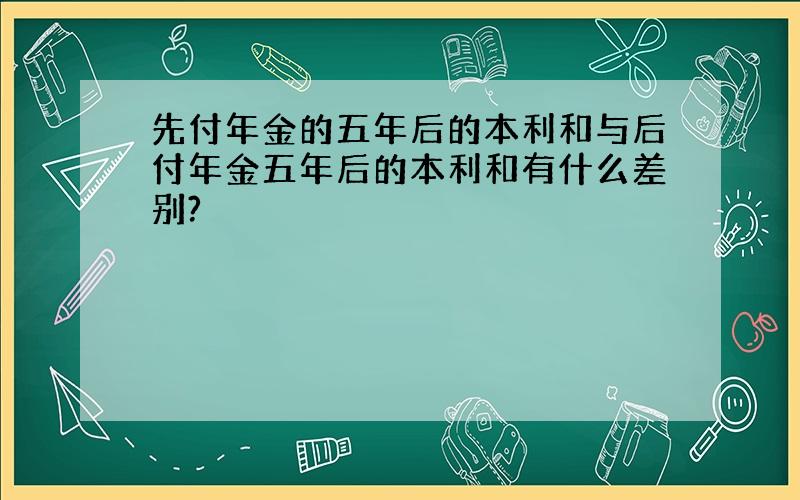 先付年金的五年后的本利和与后付年金五年后的本利和有什么差别?