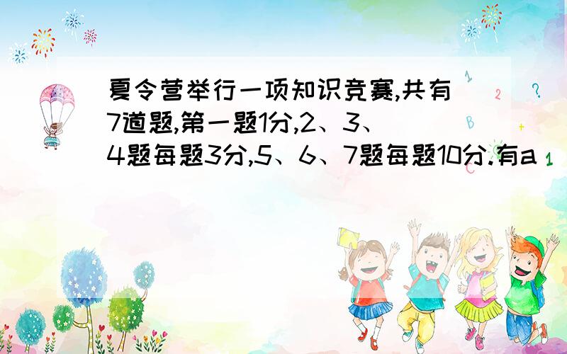 夏令营举行一项知识竞赛,共有7道题,第一题1分,2、3、4题每题3分,5、6、7题每题10分.有a