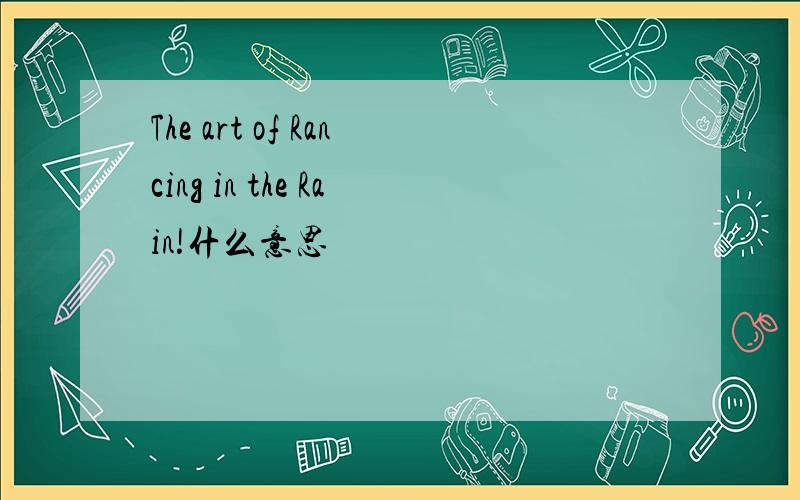 The art of Rancing in the Rain!什么意思