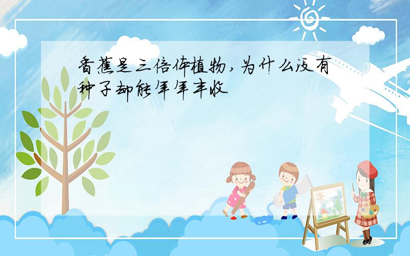 香蕉是三倍体植物,为什么没有种子却能年年丰收