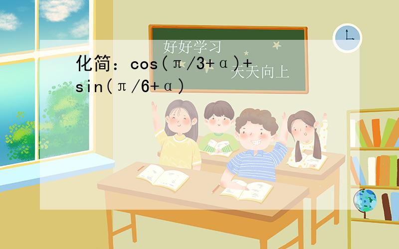 化简：cos(π/3+α)+sin(π/6+α)