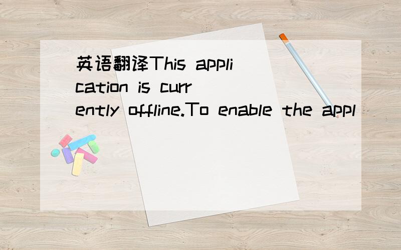 英语翻译This application is currently offline.To enable the appl