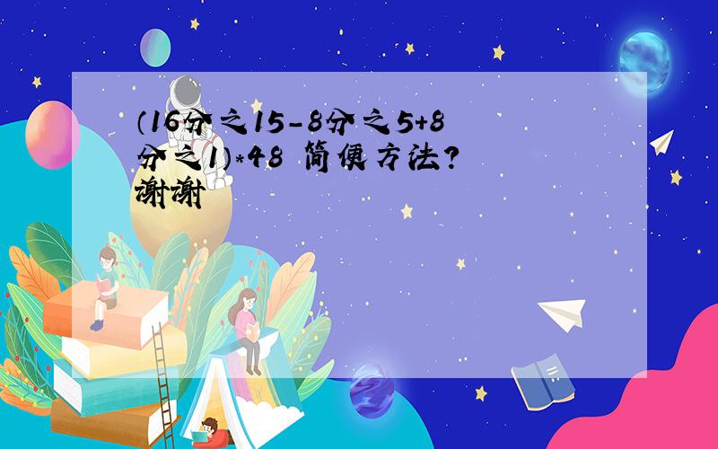 （16分之15-8分之5+8分之1）*48 简便方法? 谢谢