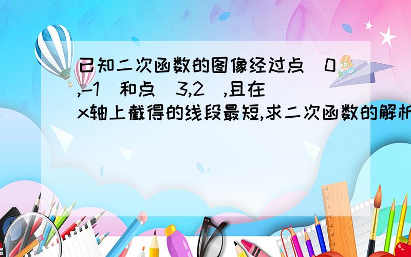 已知二次函数的图像经过点(0,-1)和点(3,2),且在x轴上截得的线段最短,求二次函数的解析式