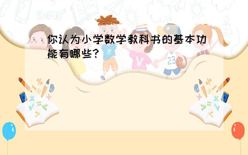 你认为小学数学教科书的基本功能有哪些?