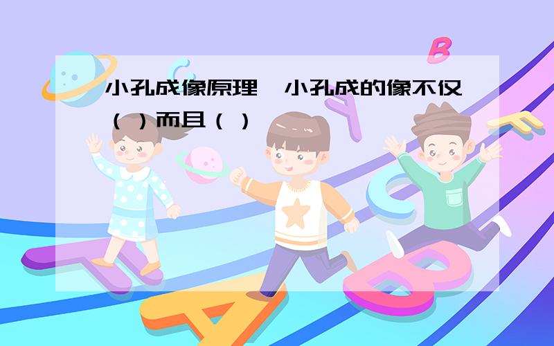 小孔成像原理,小孔成的像不仅（）而且（）