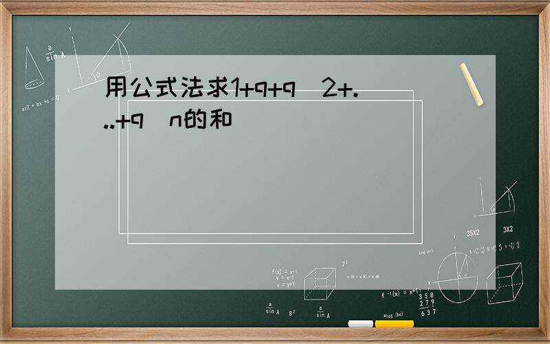 用公式法求1+q+q^2+...+q^n的和