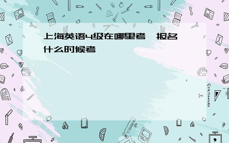 上海英语4级在哪里考,报名,什么时候考