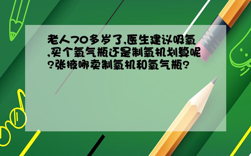 老人70多岁了,医生建议吸氧,买个氧气瓶还是制氧机划算呢?张掖哪卖制氧机和氧气瓶?