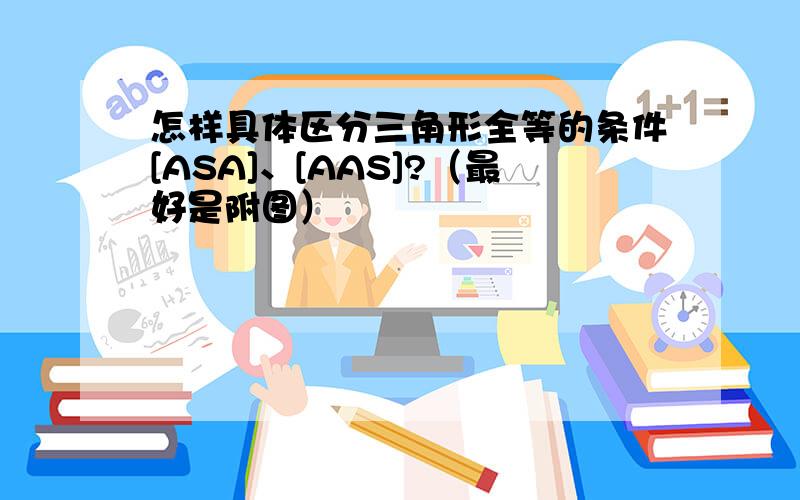 怎样具体区分三角形全等的条件[ASA]、[AAS]?（最好是附图）