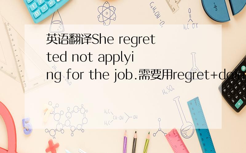 英语翻译She regretted not applying for the job.需要用regret+doing句型