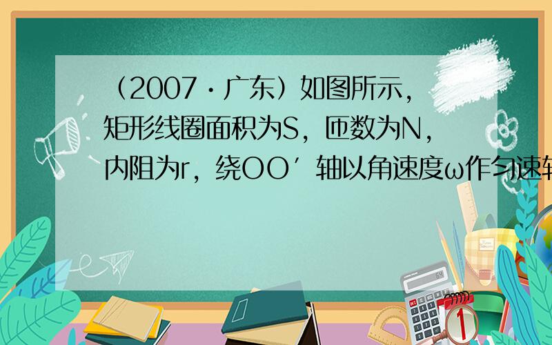 （2007•广东）如图所示，矩形线圈面积为S，匝数为N，内阻为r，绕OO′轴以角速度ω作匀速转动，在它从图示位置转过90