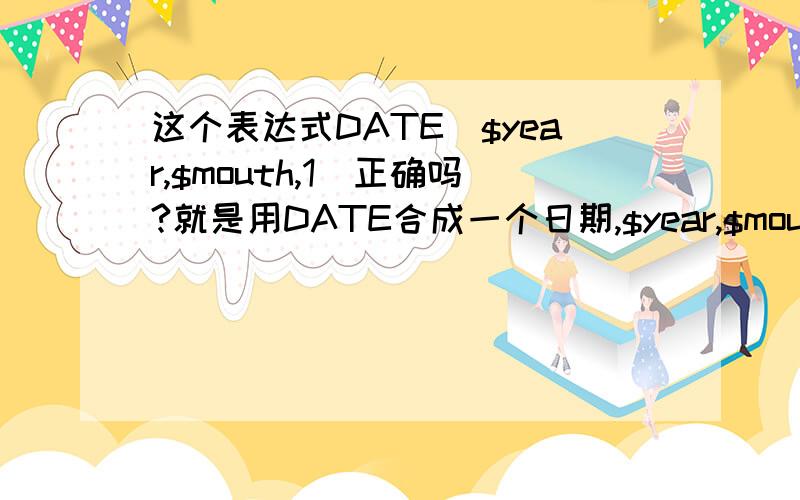 这个表达式DATE($year,$mouth,1)正确吗?就是用DATE合成一个日期,$year,$mouth是两个报表