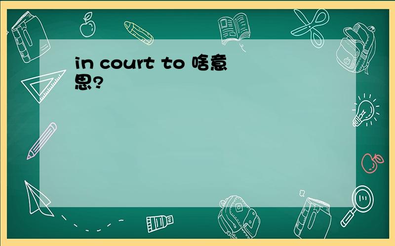 in court to 啥意思?