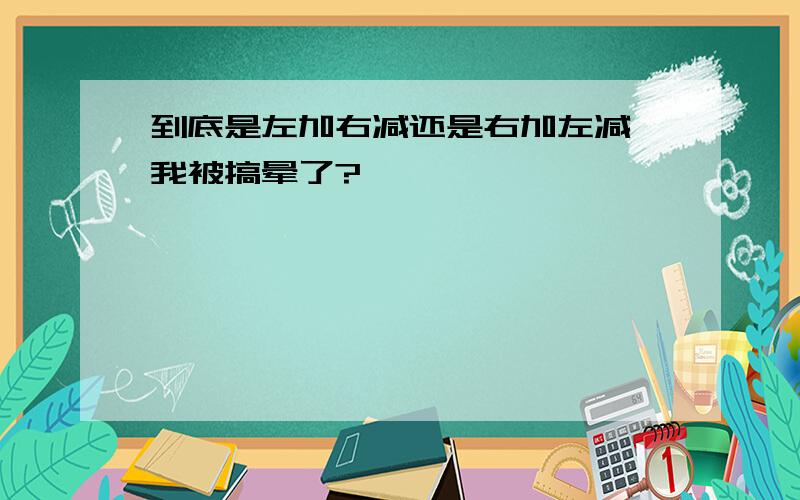 到底是左加右减还是右加左减,我被搞晕了?