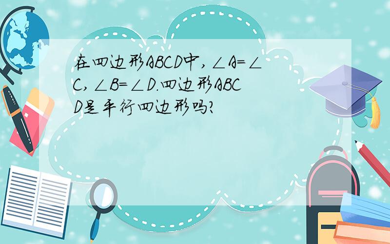 在四边形ABCD中,∠A=∠C,∠B=∠D.四边形ABCD是平行四边形吗?