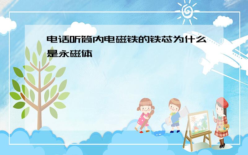 电话听筒内电磁铁的铁芯为什么是永磁体