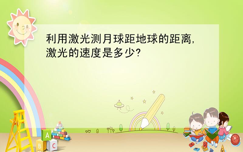 利用激光测月球距地球的距离,激光的速度是多少?