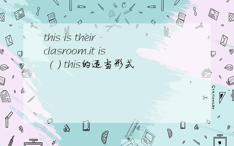 this is their clasroom.it is ( ) this的适当形式