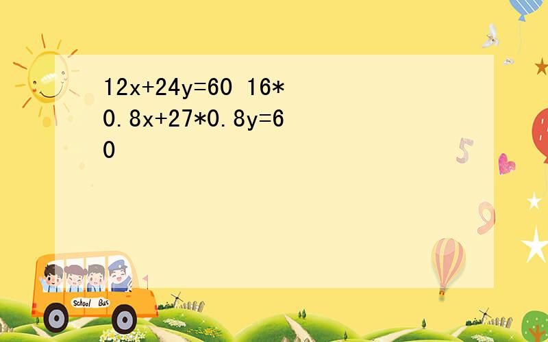 12x+24y=60 16*0.8x+27*0.8y=60