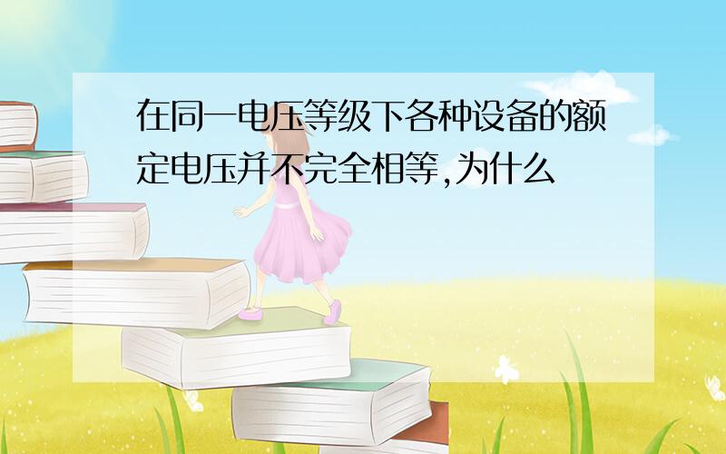 在同一电压等级下各种设备的额定电压并不完全相等,为什么