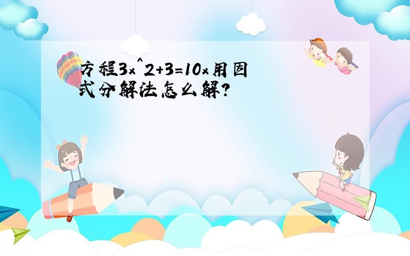 方程3x^2+3=10x用因式分解法怎么解?