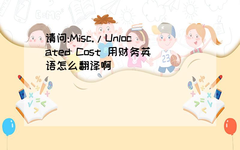 请问:Misc./Unlocated Cost 用财务英语怎么翻译啊