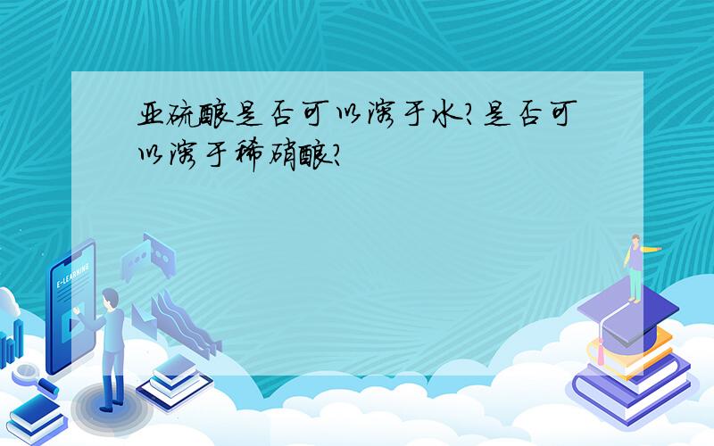 亚硫酸是否可以溶于水?是否可以溶于稀硝酸?