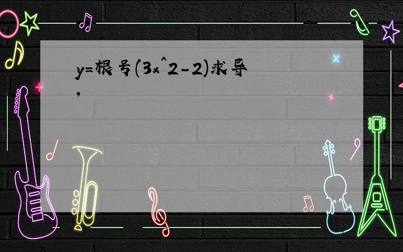 y=根号(3x^2-2)求导,