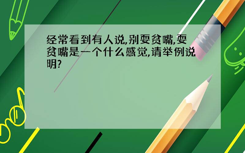 经常看到有人说,别耍贫嘴,耍贫嘴是一个什么感觉,请举例说明?