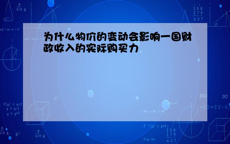 为什么物价的变动会影响一国财政收入的实际购买力