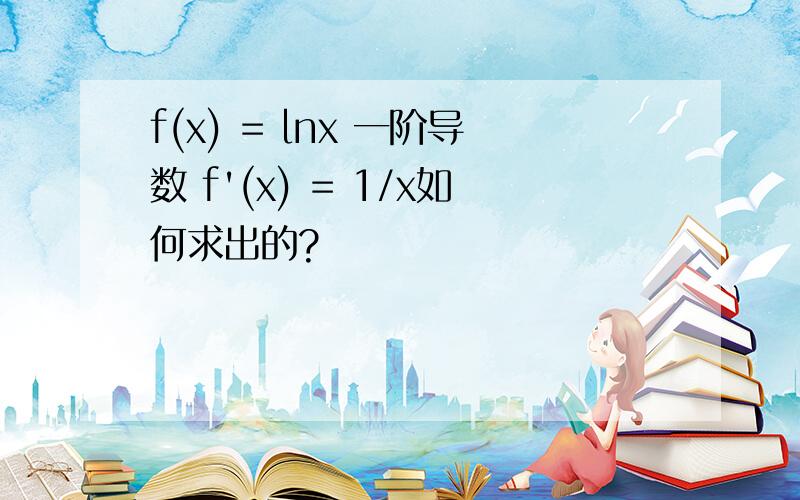 f(x) = lnx 一阶导数 f'(x) = 1/x如何求出的?