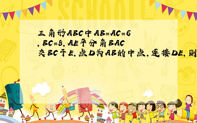 三角形ABC中AB=AC=6,BC=8,AE平分角BAC交BC于E,点D为AB的中点,连接DE,则三角形BDE的周长