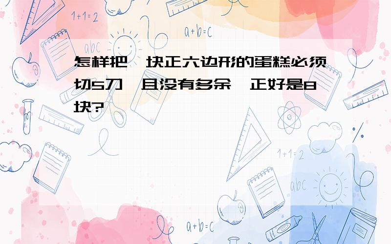 怎样把一块正六边形的蛋糕必须切5刀,且没有多余,正好是8块?