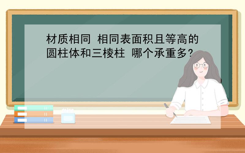 材质相同 相同表面积且等高的圆柱体和三棱柱 哪个承重多?