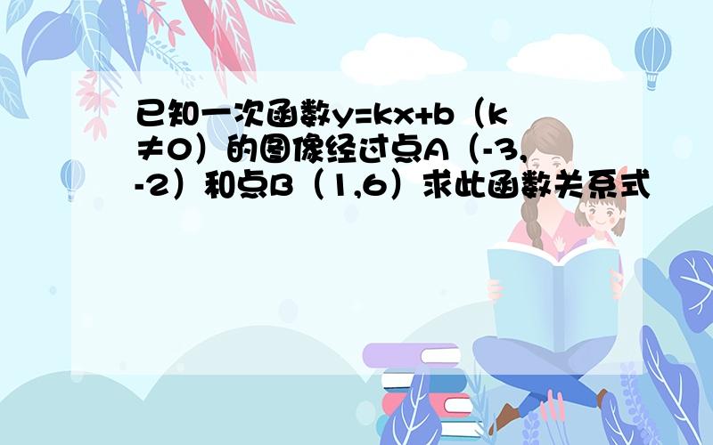 已知一次函数y=kx+b（k≠0）的图像经过点A（-3,-2）和点B（1,6）求此函数关系式