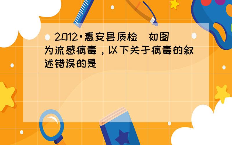 （2012•惠安县质检）如图为流感病毒，以下关于病毒的叙述错误的是（　　）