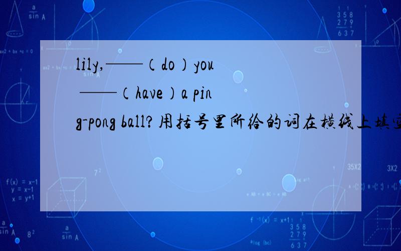 lily,——（do）you ——（have）a ping-pong ball?用括号里所给的词在横线上填空