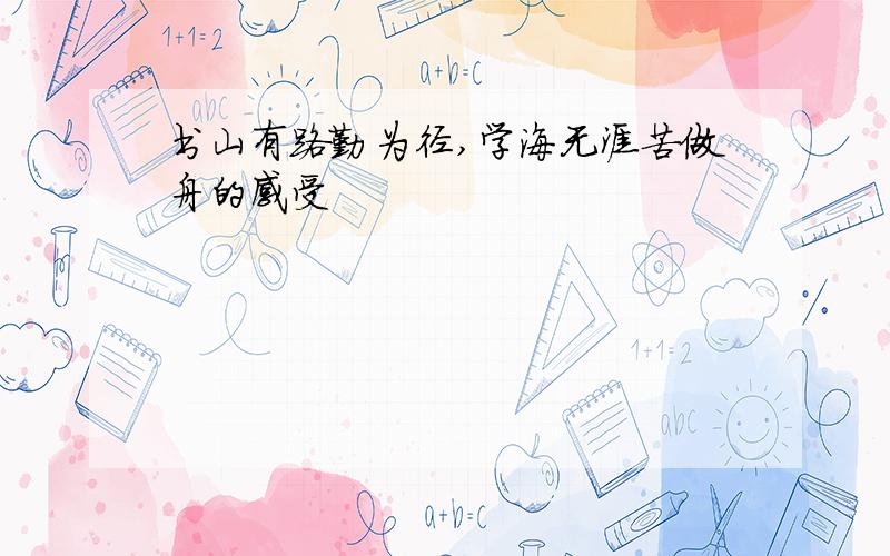 书山有路勤为径,学海无涯苦做舟的感受