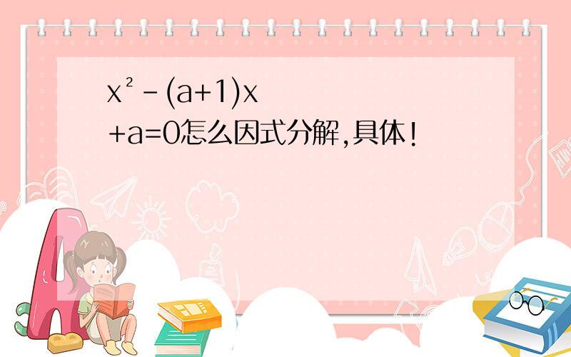 x²-(a+1)x+a=0怎么因式分解,具体!