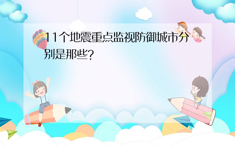 11个地震重点监视防御城市分别是那些?