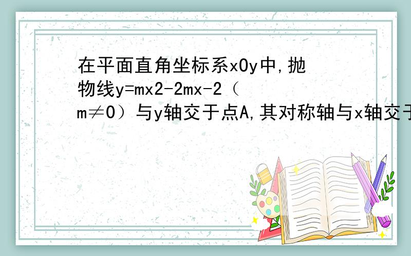 在平面直角坐标系xOy中,抛物线y=mx2-2mx-2（m≠0）与y轴交于点A,其对称轴与x轴交于点B．