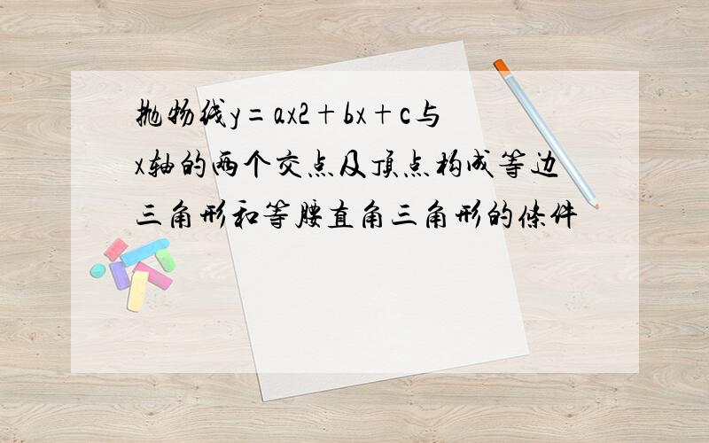 抛物线y=ax2+bx+c与x轴的两个交点及顶点构成等边三角形和等腰直角三角形的条件