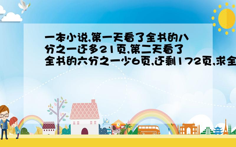 一本小说,第一天看了全书的八分之一还多21页,第二天看了全书的六分之一少6页,还剩172页,求全书几页?