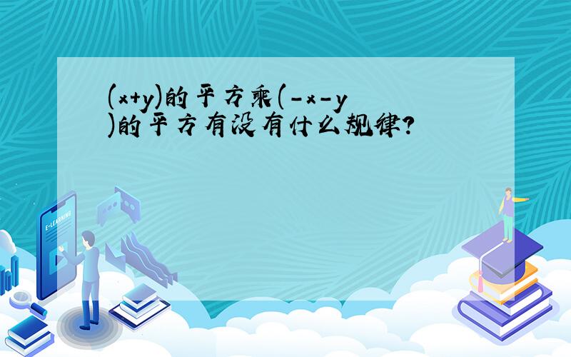 (x+y)的平方乘(-x-y)的平方有没有什么规律?