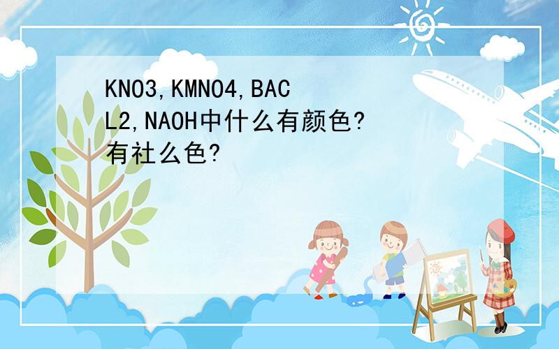 KNO3,KMNO4,BACL2,NAOH中什么有颜色?有社么色?