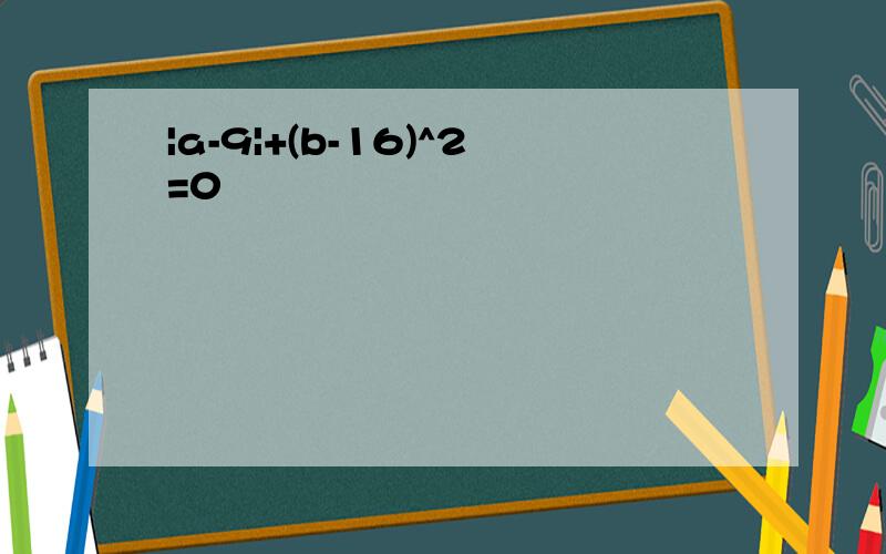 |a-9|+(b-16)^2=0